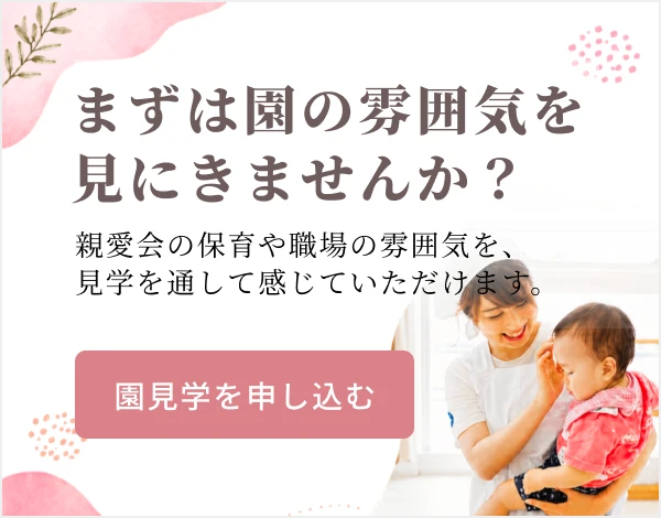 まずは園の雰囲気を見に来ませんか？親愛会の保育や職場の雰囲気を、見学を通じて感じていただけます。見学に申し込む